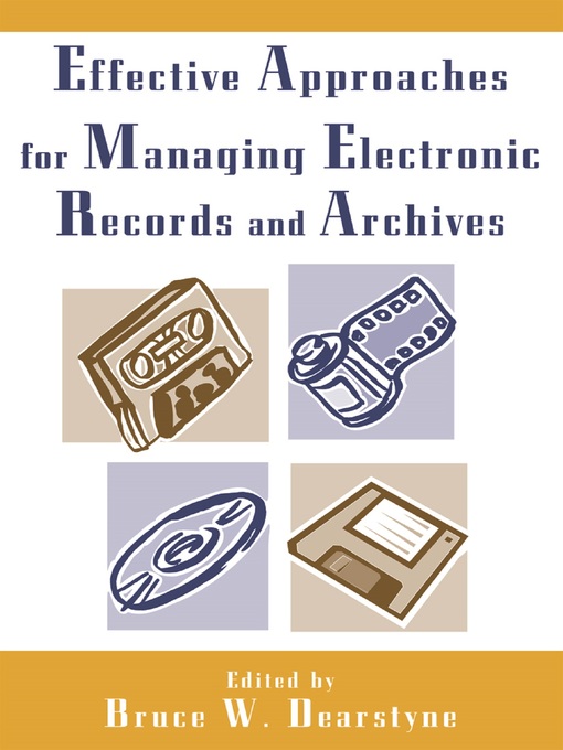 Title details for Effective Approaches for Managing Electronic Records and Archives by Bruce W. Dearstyne - Available